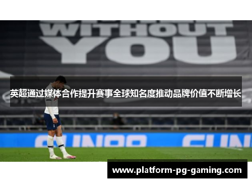英超通过媒体合作提升赛事全球知名度推动品牌价值不断增长