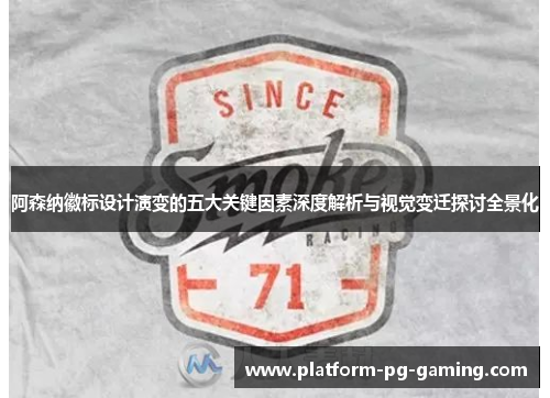 阿森纳徽标设计演变的五大关键因素深度解析与视觉变迁探讨全景化