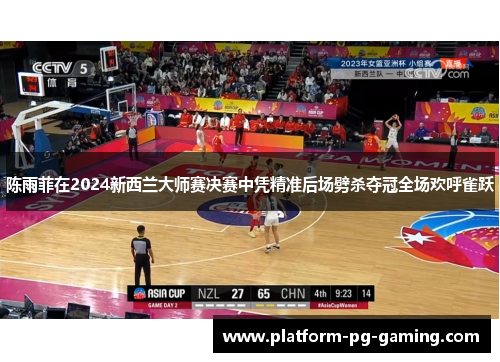 陈雨菲在2024新西兰大师赛决赛中凭精准后场劈杀夺冠全场欢呼雀跃