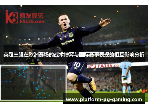 英超三强在欧洲赛场的战术博弈与国际赛事表现的相互影响分析