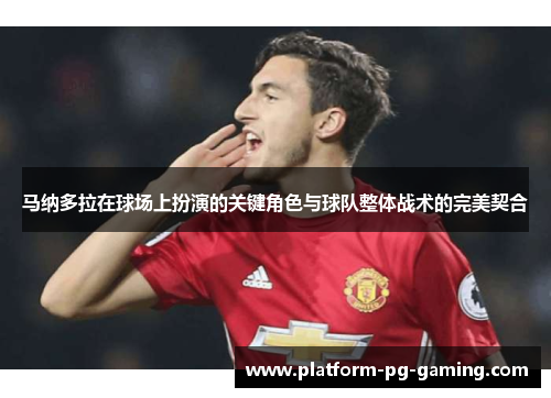 马纳多拉在球场上扮演的关键角色与球队整体战术的完美契合